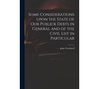 Some Considerations Upon The State Of Our Publick Debts In General And Of The Civil List In Particular