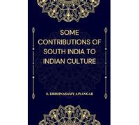 SOME CONTRIBUTIONS OF SOUTH INDIA TO INDIAN CULTURE