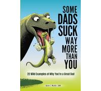 Some Dads Suck Way More Than You: 22 Wild Examples of Why You’re a Great Dad