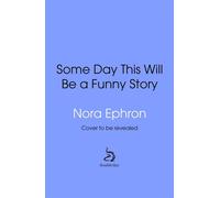Some Day This Will Be A Funny Story Wit, wisdom and inspiration from the quotable Nora Ephron - Nora Ephron - Transworld digital - ebook (ePub) - Livre