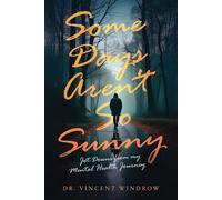 Some Days Aren't So Sunny Jot-Downs From My Mental Health Journey - Dr. Vincent Windrow - BookBaby - ebook (ePub) - Livre