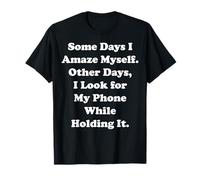 Some Days I Amaze Myself Look For Phone Funny Saying T-Shirt