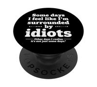 Some Days I Feel Like I'm Surrounded by Idiots PopSockets PopGrip Adhésif