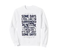 Some Days I Feel Like I'm Surrounded by Idiots Sweatshirt