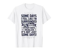Some Days I Feel Like I'm Surrounded by Idiots T-Shirt