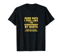 Some Days I Feel Like I'm Surrounded by Idiots T-Shirt
