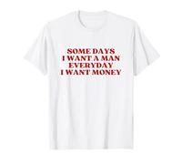 Some Days I Want A Man Everyday I Want Money Y2k Trendy T-Shirt