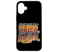 Some Days I'm A Ruler, Some Days I'm A Roller Coque pour iPhone 16 Plus