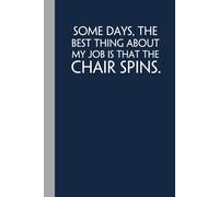 Some Days The Best Thing About My Job is That The Chair Spins: Funny Gag Gift Notebook with Saying On The Cover for Office Coworkers, Employees, Team, Adults, Employees, HR Manager (size 6"x9")