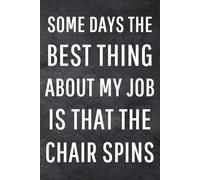 Some Days The Best Thing About My Job Is That The Chair Spins: Funny Notebook for Work, Gag Gift, Office Humor, Coworkers, Boss, Meeting Notes