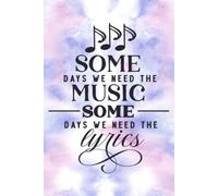 Some Days We Need The Music Some Days We Need The Lyrics: Blank Lined Journal For Recording The Lyrics In Your Head Over 120 Pages