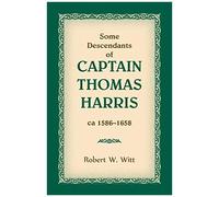 Some Descendants Of Captain Thomas Harris, Ca 1586-1658