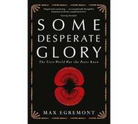 Some Desperate Glory: The First World War the Poets Knew Egremont, Max (Auteur)