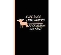 Some Dogs Have Owners My Chihuahua Has Staff: Chihuahua Dog Lined Animal Journal Diary, Study Notebook, Special Writing Workbook As A Planner