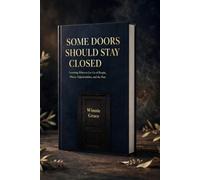 Some Doors Should Stay Closed: Learning When to Let Go of People , Places, Opportunities, and the Past