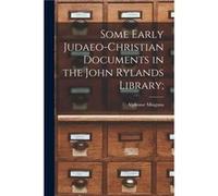 Some Early JudaeoChristian Documents in the John Rylands Library - Alphonse 18811937 Mingana - Creative Media Partners LLC - Livre en Anglais Alphonse 18811937 MinganaAlphonse 18811937 Mingana (Auteur