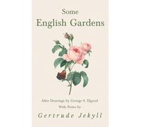 Some English Gardens - After Drawings By George S. Elgood - With Notes By Gertrude Jekyll