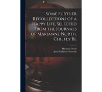 Some Further Recollections Of A Happy Life, Selected From The Journals Of Marianne North, Chiefly Be