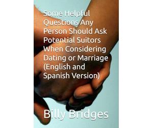 Some Helpful Questions Any Person Should Ask Potential Suitors When Considering Dating or Marriage (English and Spanish Version)