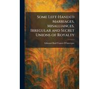 Some Left-Handed Marriages, Misalliances, Irregular and Secret Unions of Royalty