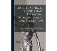 Some Legal Phases Of Corporate Financing, Reorganization, And Regulation