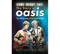 Some Might Say: The Story Of Oasis