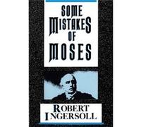 Some Mistakes of Moses by Robert G. Ingersoll Robert G. Ingersoll (Auteur)