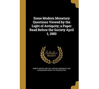 Some Modern Monetary Questions Viewed by the Light of Antiquity; A Paper Read Before the Society April 1, 1880
