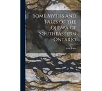 Some Myths And Tales Of The Ojibwa Of Southeastern Ontario