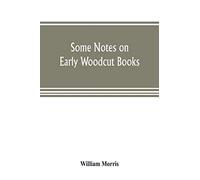 Some Notes On Early Woodcut Books, With A Chapter On Illuminated Manuscripts