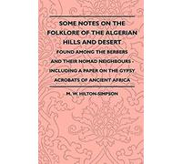 Some Notes On The Folklore Of The Algerian Hills And Desert - Found Among The Berbers And Their Nomad Neighbours - Including A Paper On The Gypsy Acrobats Of Ancient Africa