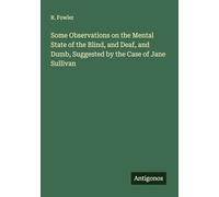 Some Observations on the Mental State of the Blind, and Deaf, and Dumb, Suggested by the Case of Jane Sullivan