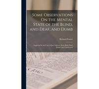 Some Observations On The Mental State Of The Blind, And Deaf, And Dumb: Suggested By The Case Of Jane Sullivan, Both Blind, Deaf, Dumb, And Uneducated