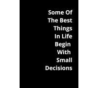 Some Of The Best Things In Life Begin With Small Decisions: Positive Affirmation, Motivational and Inspirational Notebook