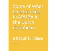 Some of What One Can See in ARUBA in the Dutch Caribbean: a beautiful place