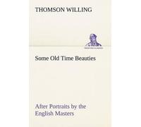 Some Old Time Beauties After Portraits By The English Masters, With Embellishment And Comment