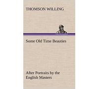 Some Old Time Beauties After Portraits By The English Masters, With Embellishment And Comment