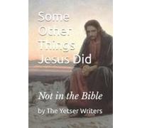 Some Other Things Jesus Did: Not In The Bible
