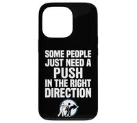 Some People Just Need A Push in The Right Direction Coque pour iPhone 13 Pro