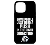 Some People Just Need A Push in The Right Direction Coque pour iPhone 13 Pro Max