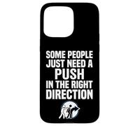 Some People Just Need A Push in The Right Direction Coque pour iPhone 15 Pro Max