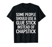 Some People Need A Glue Stick Not Chapstick - T-Shirt