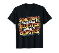 Some People Need A Glue Stick Not Chapstick - T-Shirt