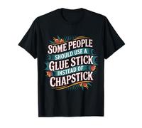 Some People Need A Glue Stick Not Chapstick - T-Shirt