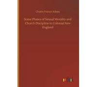 Some Phases Of Sexual Morality And Church Discipline In Colonial New England