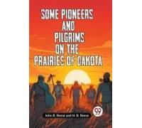 Some Pioneers And Pilgrims On The Prairies Of Dakota