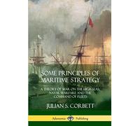 Some Principles of Maritime Strategy: A Theory of War on the High Seas; Naval Warfare and the Command of Fleets