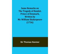 Some Remarks On The Tragedy Of Hamlet, Prince Of Denmark, Written By Mr. William Shakespeare (1736)