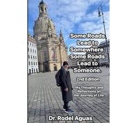 Some Roads Lead to Somewhere. Some Roads Lead to Someone. 2nd Edition: My Thoughts and Reflections on the Journey of Life.