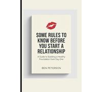 SOME RULES TO KNOW BEFORE YOU START A RELATIONSHIP: A Guide to Building a Healthy Foundation from Day One
